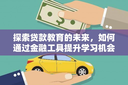 云溪探索贷款教育的未来，如何通过金融工具提升学习机会
