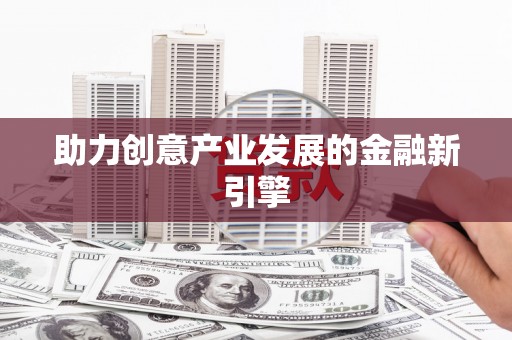 云溪助力创意产业发展的金融新引擎