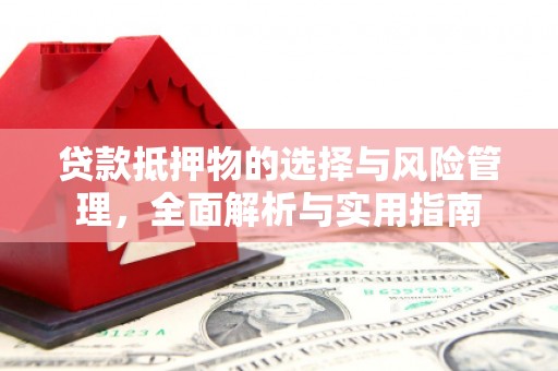 云溪贷款抵押物的选择与风险管理，全面解析与实用指南
