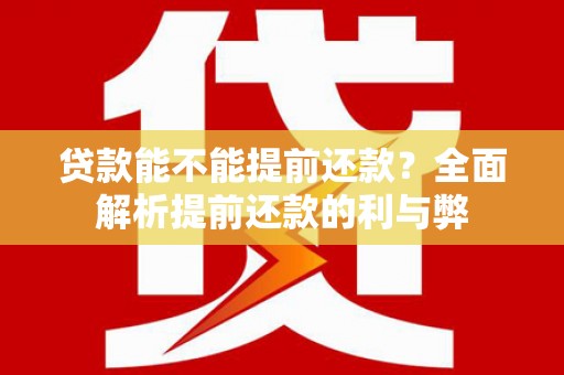 云溪贷款能不能提前还款？全面解析提前还款的利与弊