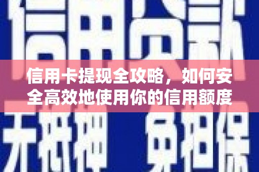 云溪信用卡提现全攻略，如何安全高效地使用你的信用额度