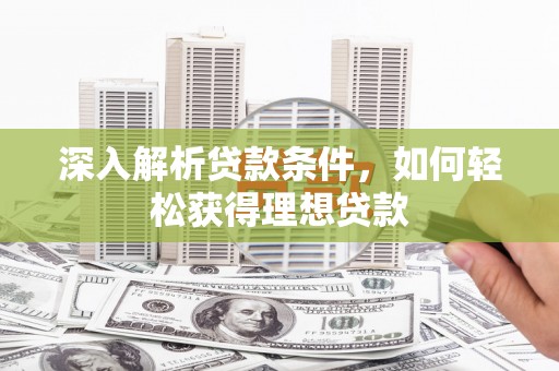 云溪深入解析贷款条件，如何轻松获得理想贷款