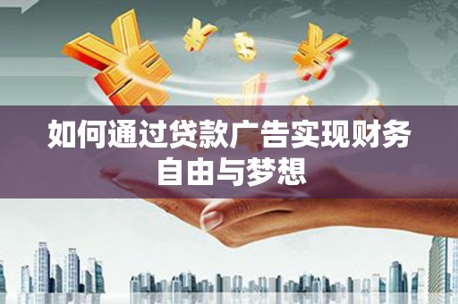 云溪如何通过贷款广告实现财务自由与梦想