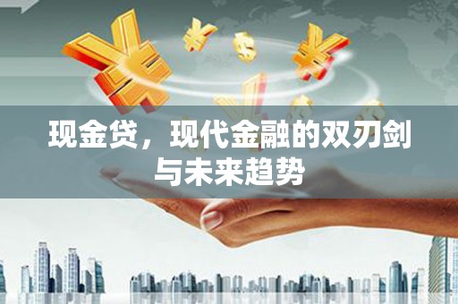云溪现金贷，现代金融的双刃剑与未来趋势