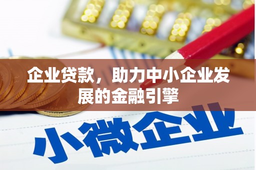 云溪企业贷款，助力中小企业发展的金融引擎