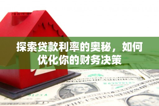 云溪探索贷款利率的奥秘，如何优化你的财务决策