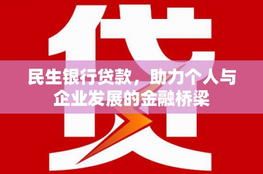 云溪民生银行贷款，助力个人与企业发展的金融桥梁
