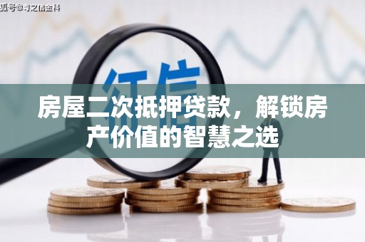云溪房屋二次抵押贷款，解锁房产价值的智慧之选