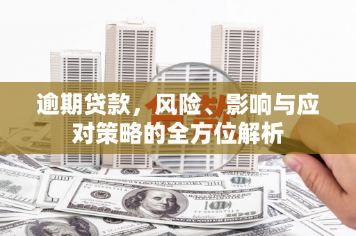云溪逾期贷款，风险、影响与应对策略的全方位解析