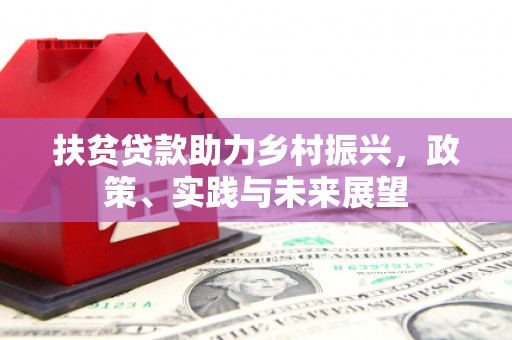 云溪扶贫贷款助力乡村振兴，政策、实践与未来展望