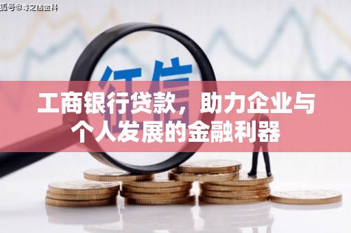 云溪工商银行贷款，助力企业与个人发展的金融利器