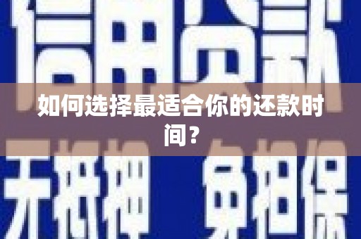 云溪如何选择最适合你的还款时间？