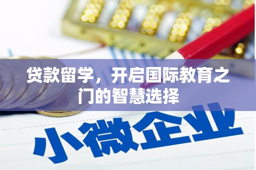 云溪贷款留学，开启国际教育之门的智慧选择