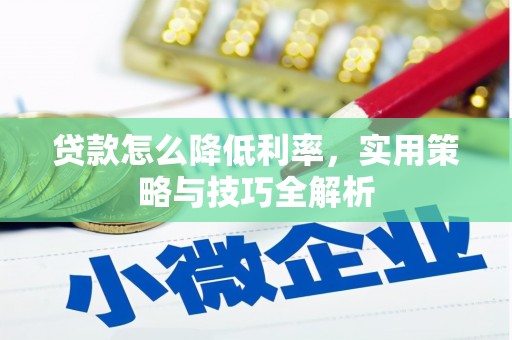 云溪贷款怎么降低利率，实用策略与技巧全解析