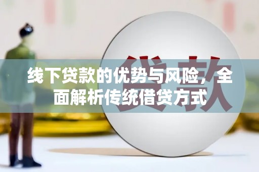 云溪线下贷款的优势与风险，全面解析传统借贷方式