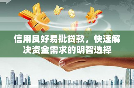 云溪信用良好易批贷款，快速解决资金需求的明智选择