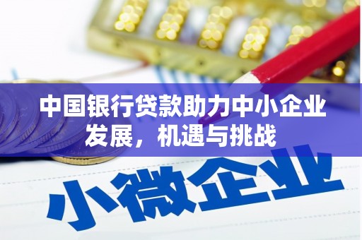 云溪中国银行贷款助力中小企业发展，机遇与挑战