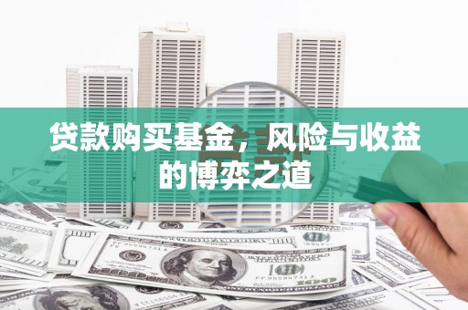 云溪贷款购买基金，风险与收益的博弈之道