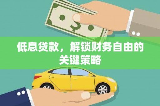 云溪低息贷款，解锁财务自由的关键策略