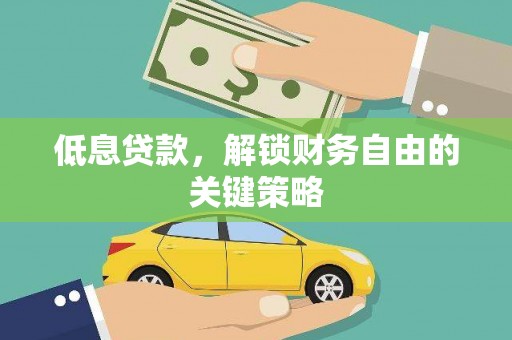 云溪低息贷款，解锁财务自由的关键策略