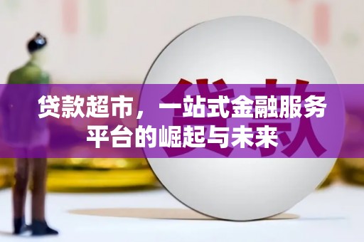 云溪贷款超市，一站式金融服务平台的崛起与未来