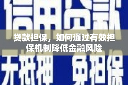 云溪贷款担保，如何通过有效担保机制降低金融风险