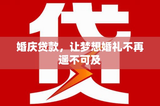 云溪婚庆贷款，让梦想婚礼不再遥不可及