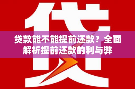 云溪贷款能不能提前还款？全面解析提前还款的利与弊