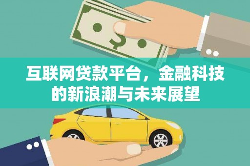 云溪互联网贷款平台，金融科技的新浪潮与未来展望