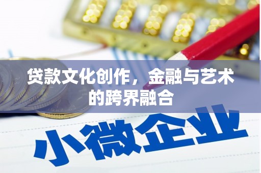 云溪贷款文化创作，金融与艺术的跨界融合