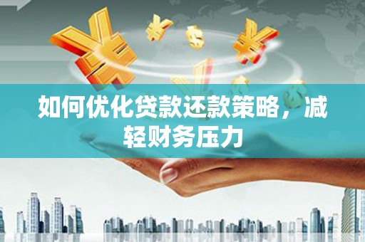 云溪如何优化贷款还款策略，减轻财务压力