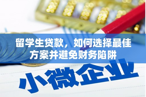 云溪留学生贷款，如何选择最佳方案并避免财务陷阱