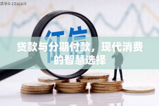 云溪贷款与分期付款，现代消费的智慧选择