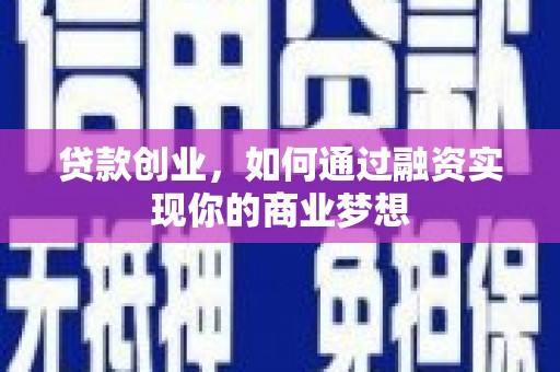 云溪贷款创业，如何通过融资实现你的商业梦想