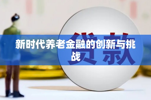 云溪新时代养老金融的创新与挑战