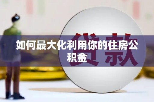 云溪如何最大化利用你的住房公积金