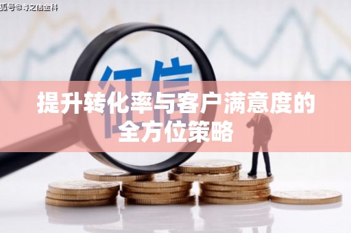 云溪提升转化率与客户满意度的全方位策略