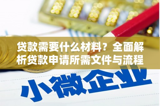 云溪贷款需要什么材料？全面解析贷款申请所需文件与流程