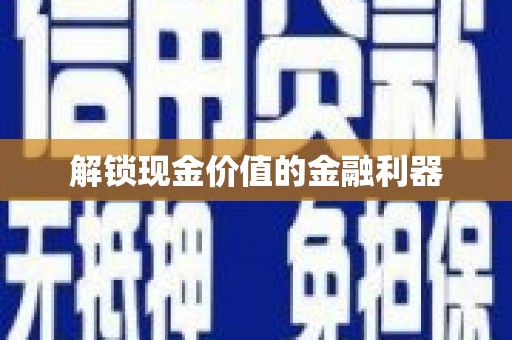 云溪解锁现金价值的金融利器