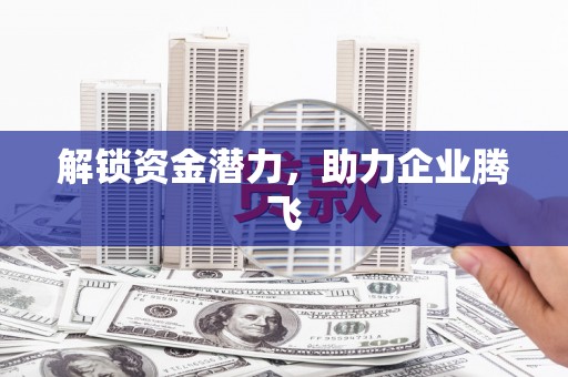 云溪解锁资金潜力，助力企业腾飞