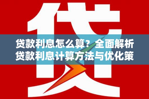 云溪贷款利息怎么算？全面解析贷款利息计算方法与优化策略