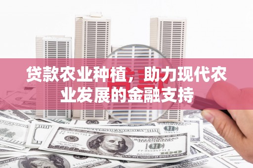 云溪贷款农业种植，助力现代农业发展的金融支持