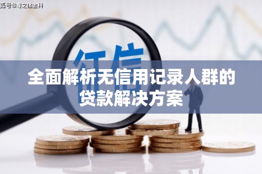 云溪全面解析无信用记录人群的贷款解决方案