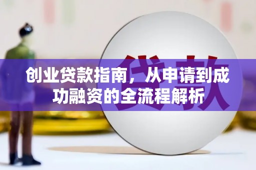 云溪创业贷款指南，从申请到成功融资的全流程解析