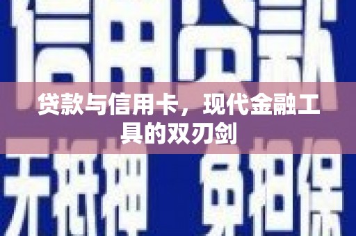 云溪贷款与信用卡，现代金融工具的双刃剑