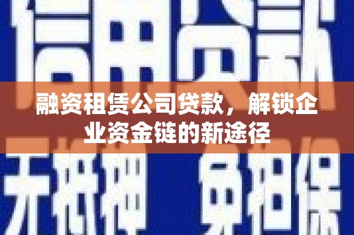 云溪融资租赁公司贷款，解锁企业资金链的新途径